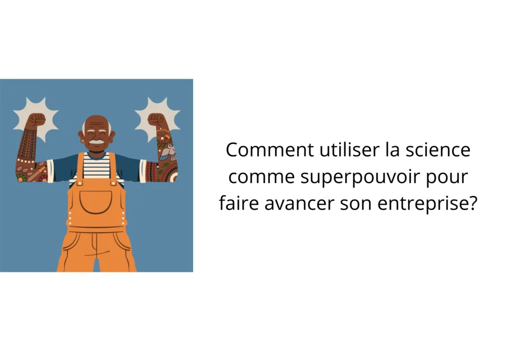 utiliser la science comme superpouvoir pour faire exploser son entreprise